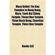 Mazu Belief : Tin Hau Temples in Hong Kong, Mazu, Yueh Hai Ching Temple, Thean Hou Temple, Thian Hock Keng, Chaotian Temple, Thien Hau Temple