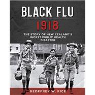 Black Flu 1918 The Story of New Zealand's Worst Public Health Disaster