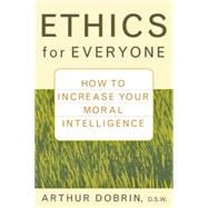 Ethics for Everyone : How to Increase Your Moral Intelligence