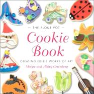 The Flour Pot Cookie Book: Creating Edible Works of Art
