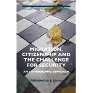 Migration, Citizenship and the Challenge for Security An Ethnographic Approach