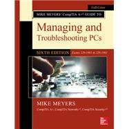 Mike Meyers' CompTIA A+ Guide to Managing and Troubleshooting PCs, Sixth Edition (Exams 220-1001 & 220-1002)