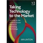 Taking Technology to the Market: A Guide to the Critical Success Factors in Marketing Technology