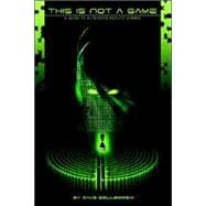 This Is Not A Game : A Guide to Alternate Reality Gaming (First Digital Edition)