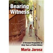 Bearing Witness: A Personal Perspective on Sixty Years of Polish History
