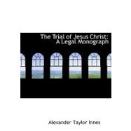 The Trial of Jesus Christ: A Legal Monograph