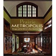 Prairie Metropolis: Chicago and the Birth of a New American House