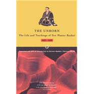 Unborn The Life and Teachings of Zen Master Bankei, 1622-1693