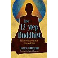 The 12-Step Buddhist : Enhance Recovery from Any Addiction