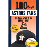 100 Things Astros Fans Should Know & Do Before They Die (World Series Edition)