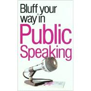 The Bluffer's Guide® to Public Speaking; Bluff Your Way® in Public Speaking