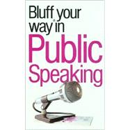 The Bluffer's Guide® to Public Speaking; Bluff Your Way® in Public Speaking