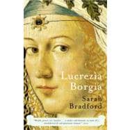 Lucrezia Borgia Life, Love, and Death in Renaissance Italy