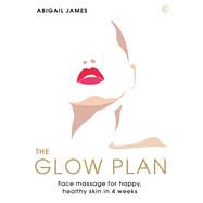 The Glow Plan Face Massage for Happy, Healthy Skin in 4 Weeks
