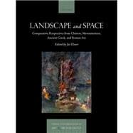 Landscape and Space Comparative Perspectives from Chinese, Mesoamerican, Ancient Greek, and Roman Art