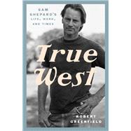 True West Sam Shepard's Life, Work, and Times