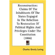 Reconstruction: Claims of the Inhabitants of the States Engaged in the Rebellion to Restoration of Political Rights and Privileges Under the Constitution