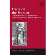 Friars on the Frontier: Catholic Renewal and the Dominican Order in Southeastern Poland, 1594û1648