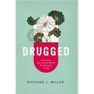 Drugged The Science and Culture Behind Psychotropic Drugs