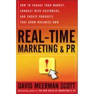 Real-Time Marketing and PR : How to Instantly Engage Your Market, Connect with Customers, and Create Products That Grow Your Business Now