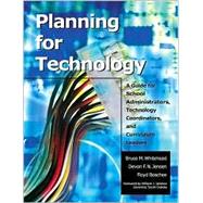 Planning for Technology : A Guide for School Administrators, Technology Coordinators, and Curriculum Leaders