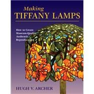 Making Tiffany Lamps How to Create Museum-Quality Authentic Reproductions
