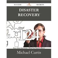 Disaster Recovery: 124 Most Asked Questions on Disaster Recovery - What You Need to Know