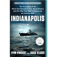 Indianapolis The True Story of the Worst Sea Disaster in U.S. Naval History and the Fifty-Year Fight to Exonerate an Innocent Man