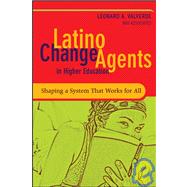 Latino Change Agents in Higher Education : Shaping a System That Works for All