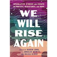 We Will Rise Again Speculative Stories and Essays on Protest, Resistance, and Hope