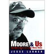 Moore And Us: One Man's Quest For A New World Order