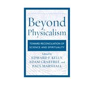 Beyond Physicalism Toward Reconciliation of Science and Spirituality