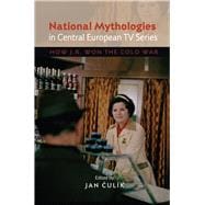National Mythologies in Central European TV Series How JR Won the Cold War