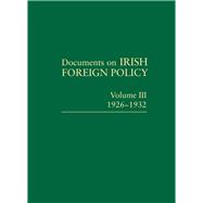 Documents on Irish Foreign Policy: v. 3: 1926-1932 Volume III, 1926-1932