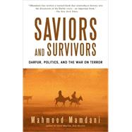 Saviors and Survivors Darfur, Politics, and the War on Terror