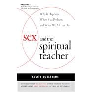 Sex and the Spiritual Teacher : Why It Happens, When It's a Problem, and What We All Can Do