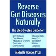 Reverse Gut Diseases Naturally Cures for Crohn's Disease, Ulcerative Colitis, Celiac Disease, IBS, and More