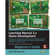 Learning Stencyl 3.x Game Development Beginner's Guide: A Fast-Paced, Hands-On Guide for Developing a Feature-Complete Video Game on Almost Any Desktop Computer, Without Writing a Single Line of Code