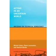 Acting in an Uncertain World An Essay on Technical Democracy