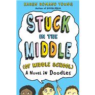 Stuck in the Middle (of Middle School) A Novel in Doodles