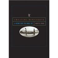 Creating Minnesota : A History from the Inside Out