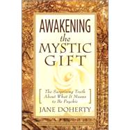 Awakening The Mystic Gift: The Surprising Truth About What It Means To Be Psychic