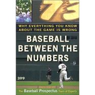 Baseball Between the Numbers : Why Everything You Know about the Game Is Wrong