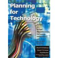 Planning for Technology : A Guide for School Administrators, Technology Coordinators, and Curriculum Leaders