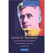 Louis D. Brandeis and the Making of Regulated Competition, 1900â€“1932