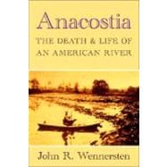 Anacostia The Death and Life of an American River