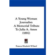 Young Woman Journalist : A Memorial Tribute to Julia A. Ames (1892)