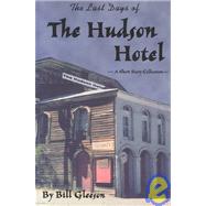 Last Days of the Hudson Hotel : A Short Story Collection