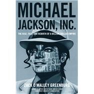 Michael Jackson, Inc. The Rise, Fall, and Rebirth of a Billion-Dollar Empire