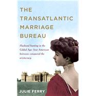The Transatlantic Marriage Bureau Husband hunting in the Gilded Age: How American heiresses conquered the aristocracy